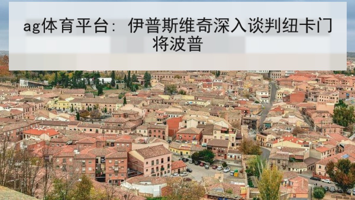 ag体育平台: 伊普斯维奇深入谈判纽卡门将波普